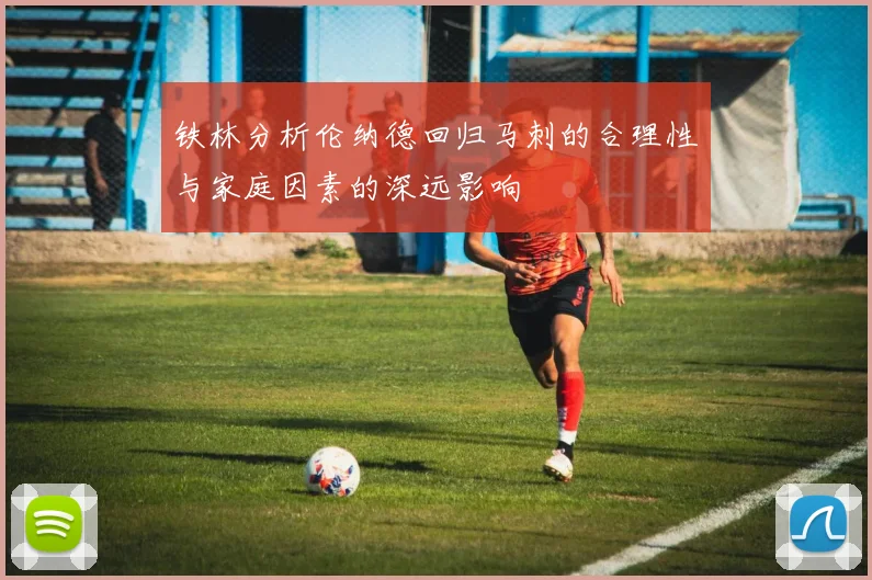 铁林分析伦纳德回归马刺的合理性与家庭因素的深远影响